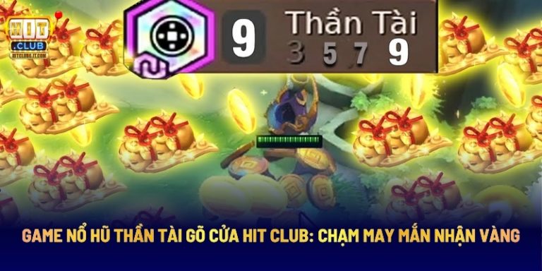 Game Nổ Hũ Thần Tài Gõ Cửa Hit Club: Chạm May Mắn Nhận Vàng