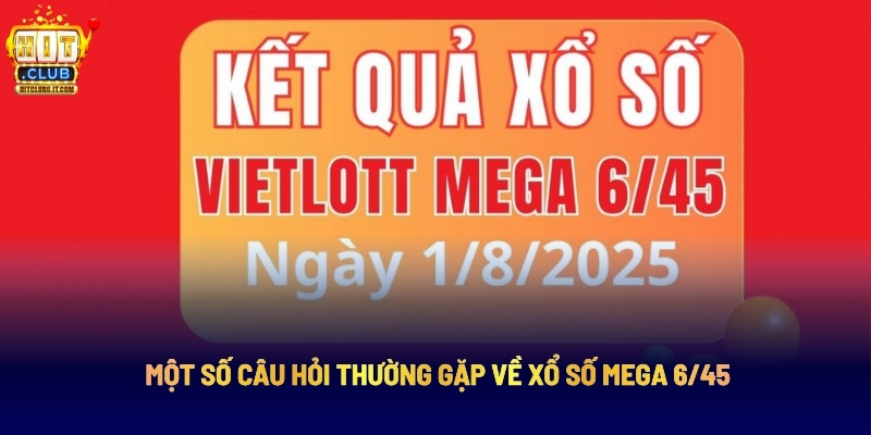 Một Số Câu Hỏi Thường Gặp Về Xổ Số Mega 6/45