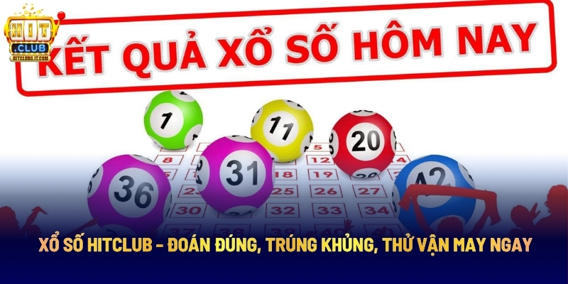 Xổ số Hitclub - Đoán Đúng, Trúng Khủng, Thử Vận May Ngay